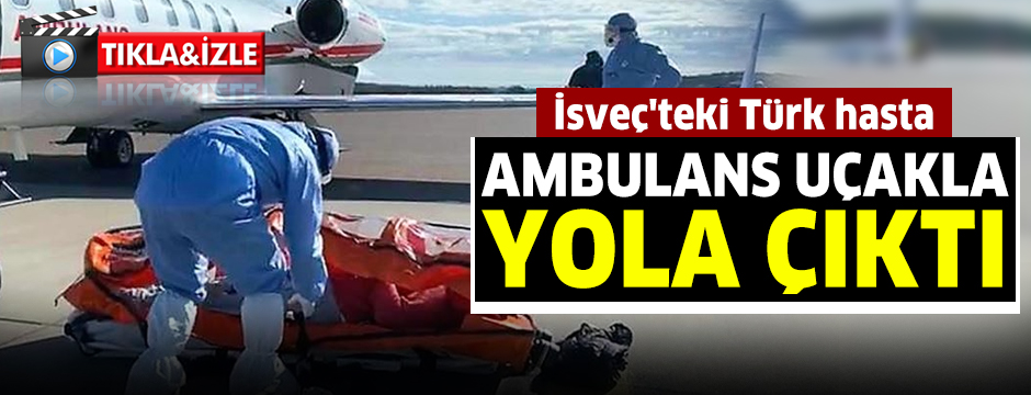 İsveç'teki Türk hasta ambulans uçakla yola çıktı