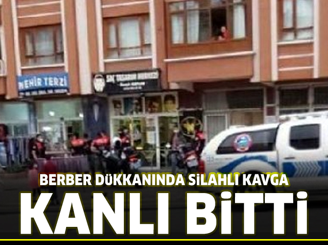 Ankara'da berber dükkanında silahlı kavga: 1 ölü, 1 yaralı