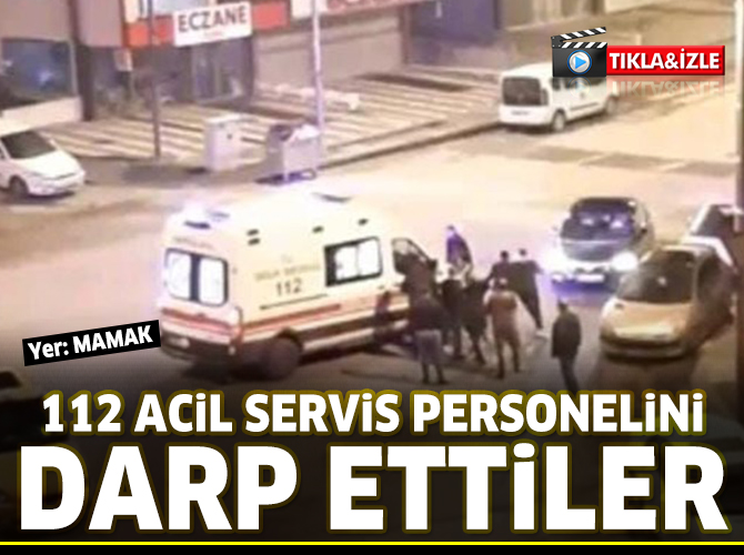 Ambulansa alınmayan hasta yakınları sağlık personelini darp etti