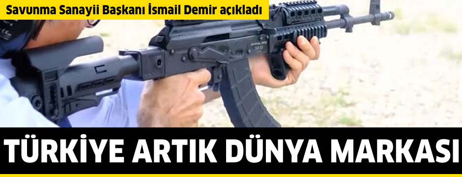 İsmail Demir: Artık Türkiye silahta dünya markası