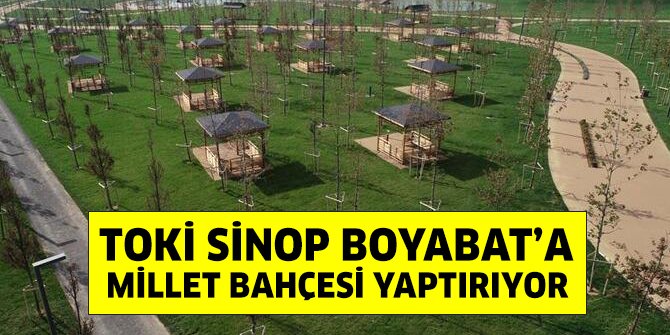 TOKİ Sinop Boyabat’a millet bahçesi yaptırıyor