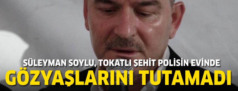 Süleyman Soylu, Tokatlı şehit polisin evinde gözyaşlarını tutamadı