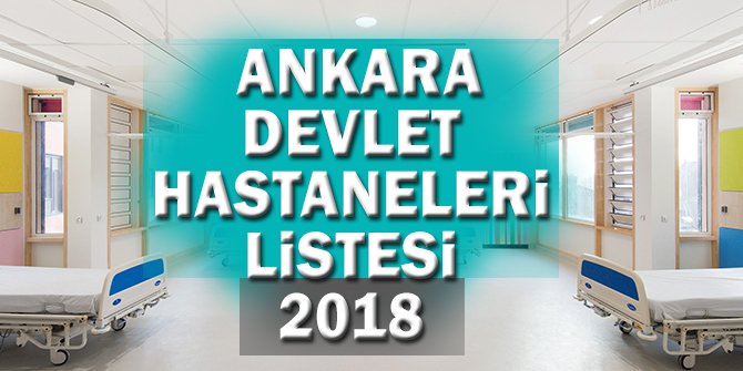 Ankara Devlet Hastaneleri Listesi.. Ankara'daki Devlet Hastaneleri'nin Adresleri ve TelefonlarÄ± 2018