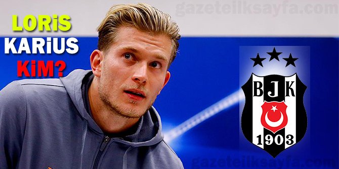 BeÅiktaÅ'Ä±n yeni kalecisi Loris Karius Kim? Nereli? KaÃ§ yaÅÄ±nda? KaÃ§ kilo? Boyu kaÃ§ cm?