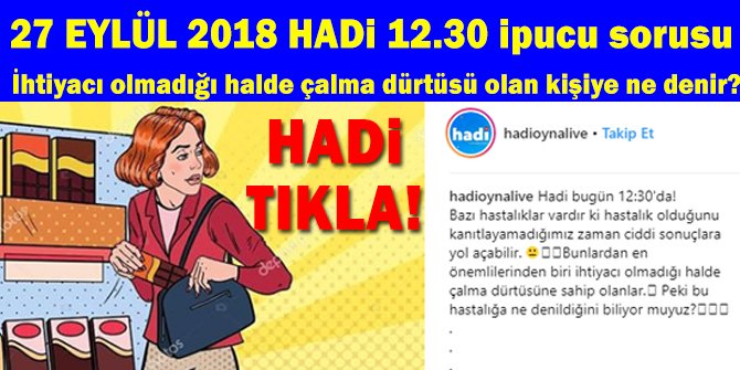 Ä°htiyacÄ± olmadÄ±ÄÄ± halde Ã§alma dÃ¼rtÃ¼sÃ¼ne sahip kiÅilere ne denir? 27 EylÃ¼l Hadi 12:30 ipucu sorusu