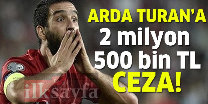 Arda Turan'a tarihi ceza! 2,5 milyon TL para cezasÄ±!