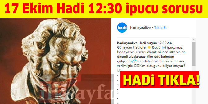 17 Ekim Hadi 12:30 ipucu sorusu: Ä°spanya'nÄ±n OscarÄ± olarak bilinen Ã¶dÃ¼le hangi Ã¼nlÃ¼ ressamÄ±n adÄ± verilmiÅtir?Â 