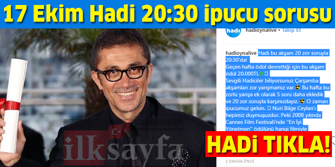 17 Ekim Hadi 20:30 ipucu sorusu: Nuri Bilge Ceylan 2008 yÄ±lÄ±nda Cannes Film Festivali'nde ''En Ä°yi YÃ¶netmen'' Ã¶dÃ¼lÃ¼nÃ¼ hangi filmiyle kazanmÄ±ÅtÄ±r?