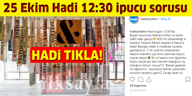 Ä°KSV'nin dÃ¼zenlediÄi 4. Ä°stanbul TasarÄ±m Bienali'nin baÅlÄ±ÄÄ± nedir? 25 Ekim HADÄ° 12:30 ipucu sorusu