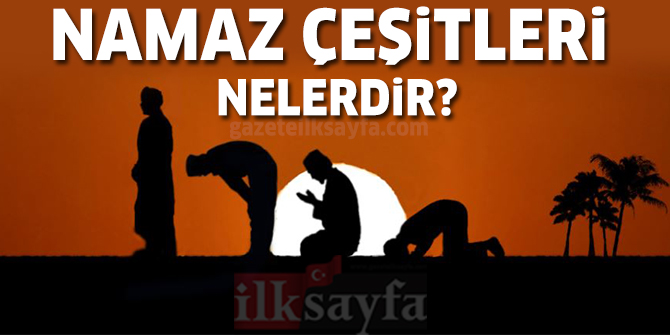 Namaz ÃeÅitleri - KaÃ§ Ã§eÅit namaz vardÄ±r? Namaz Ã§eÅitleri nelerdir?