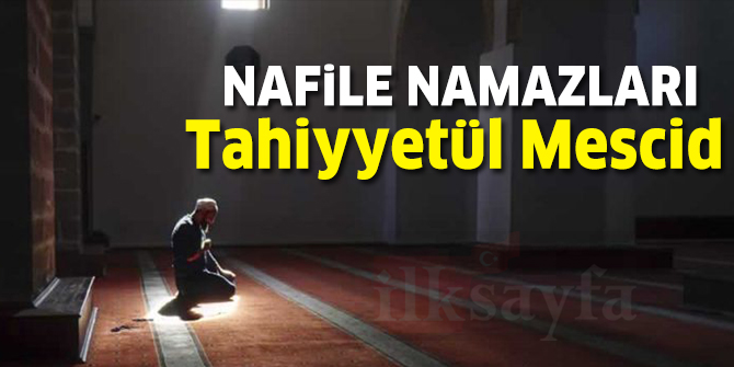 Nafile NamazlarÄ±: TahiyyetÃ¼l Mescid NamazÄ± nedir? NasÄ±l kÄ±lÄ±nÄ±r? KaÃ§ rekattÄ±r?