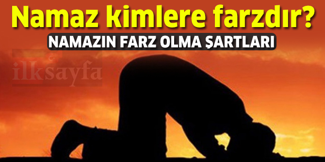 Namaz kimlere farzdÃÂ±r? NamazÃÂ±n farz olmasÃÂ± iÃÂ§in gerekli ÃÂartlar nelerdir?