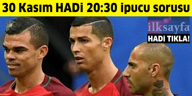 30 KasÄ±m HADÄ° 20:30 ipucu: Cristiano Ronaldo, Pepe ve Quaresma hangi Ã¼lkenin milli takÄ±mÄ±nda oynuyor?