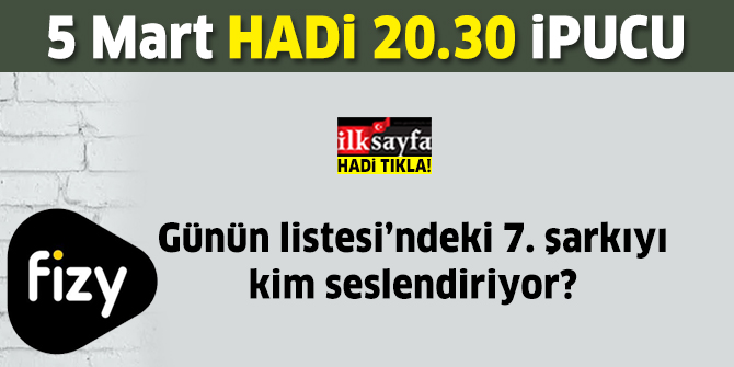 Fizy GÃ¼nÃ¼n Listesindeki 7. ÅarkÄ±yÄ± seslendiren sanatÃ§Ä± kimdir? 5 Mart 20.30 Hadi Fizy MÃ¼zik Gecesi ipucu sorusu cevabÄ±
